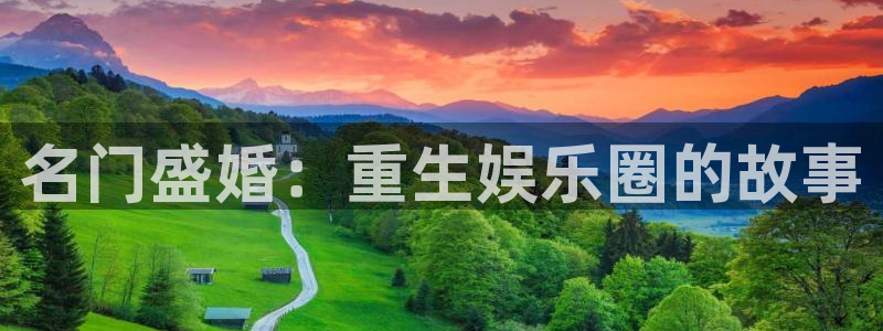 开心彩app官网：名门盛婚：重生娱乐圈的故事