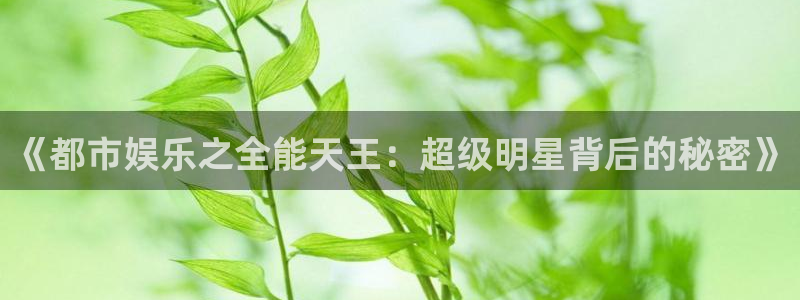开心彩app下载：《都市娱乐之全能天王：超级明星背后的秘密》